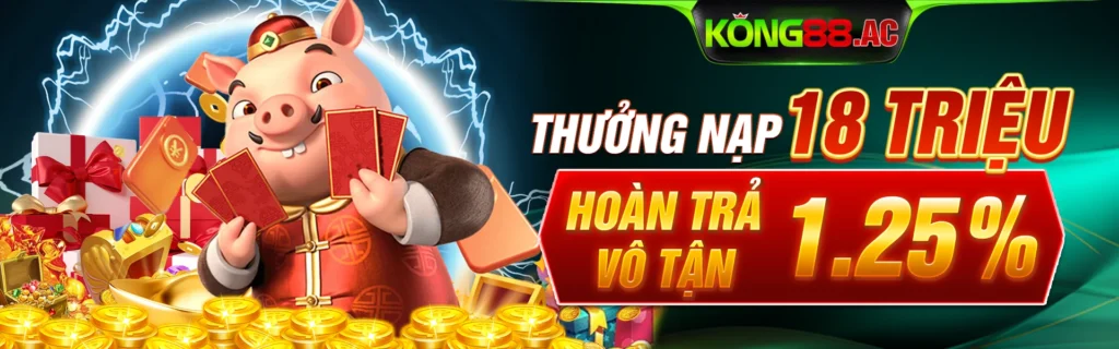 Thưởng nạp 18 triệu và hoàn trả vô tận 1,25%