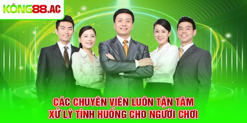 Các chuyên viên luôn tận tâm xử lý tình huống cho người chơi