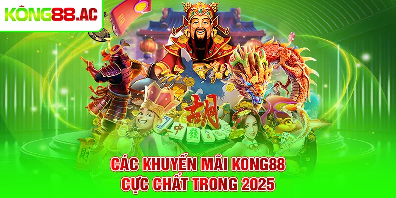 Các khuyến mãi Kong88 cực chất trong 2025