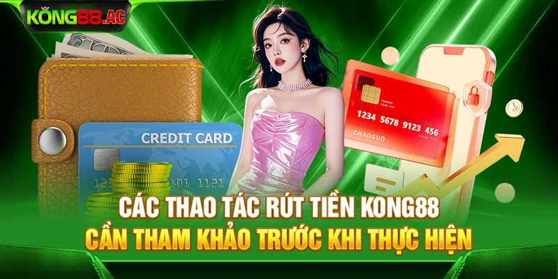 Các thao tác rút tiền Kong88 cần tham khảo trước khi thực hiện