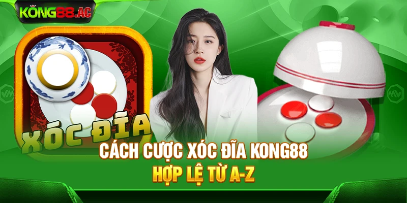 Cách cược xóc đĩa Kong88 hợp lệ từ A-Z