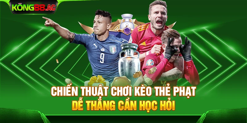 Chiến thuật chơi kèo thẻ phạt dễ thắng cần học hỏi