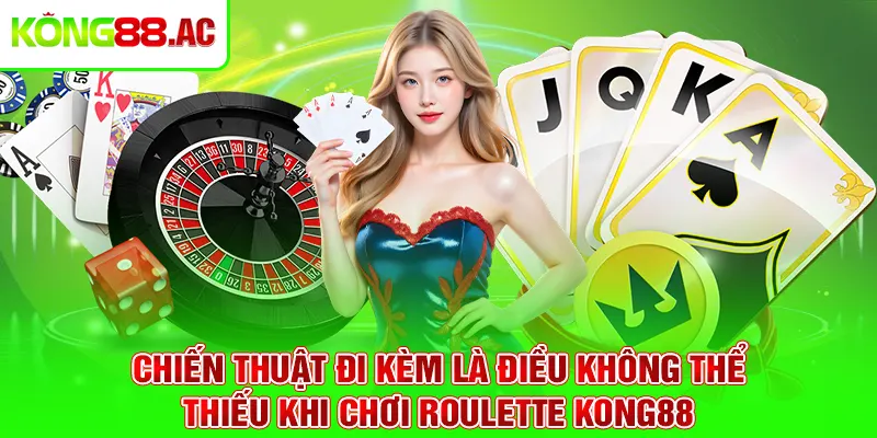 Chiến thuật đi kèm là điều không thể thiếu khi chơi Roulette Kong88