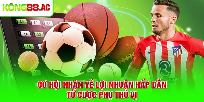 Cơ hội nhận về lợi nhuận hấp dẫn từ cược phụ thú vị