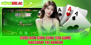 Cược đơn giản cùng tựa game Baccarat tại Kong88