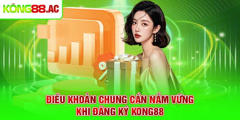 Điều khoản chung cần nắm vững khi đăng ký Kong88