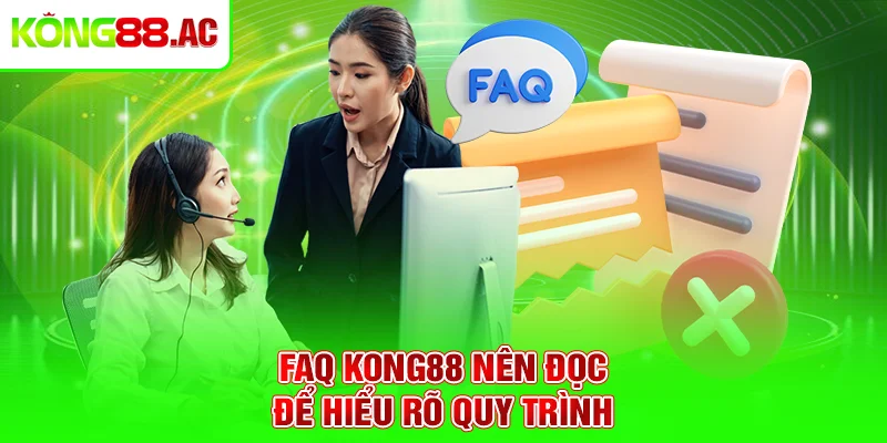 FAQ Kong88 nên đọc để hiểu rõ quy trình