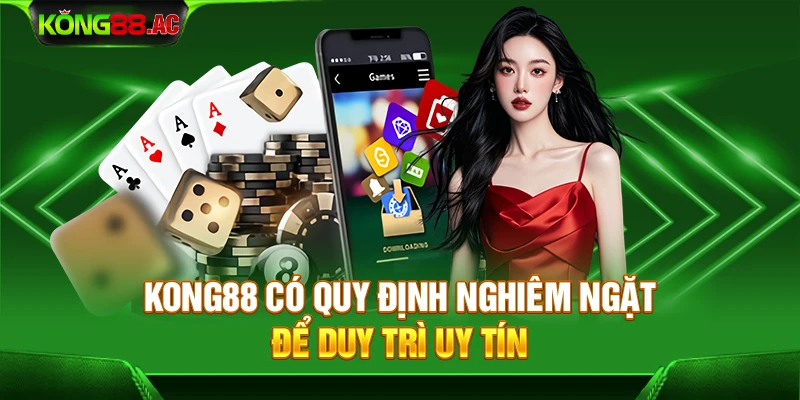 Kong88 có quy định nghiêm ngặt để duy trì uy tín