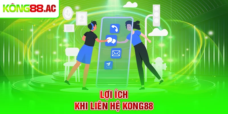 Lợi ích khi liên hệ Kong88