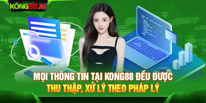 Mọi thông tin tại Kong88 đều được thu thập, xử lý theo pháp luật