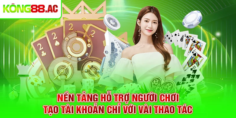 Nền tảng hỗ trợ người chơi tạo tài khoản chỉ với vài thao tác