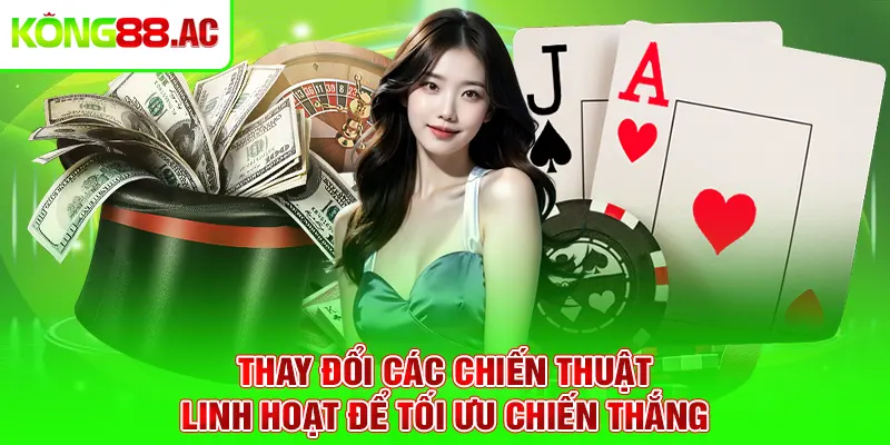 Thay đổi các chiến thuật linh hoạt để tối ưu chiến thắng