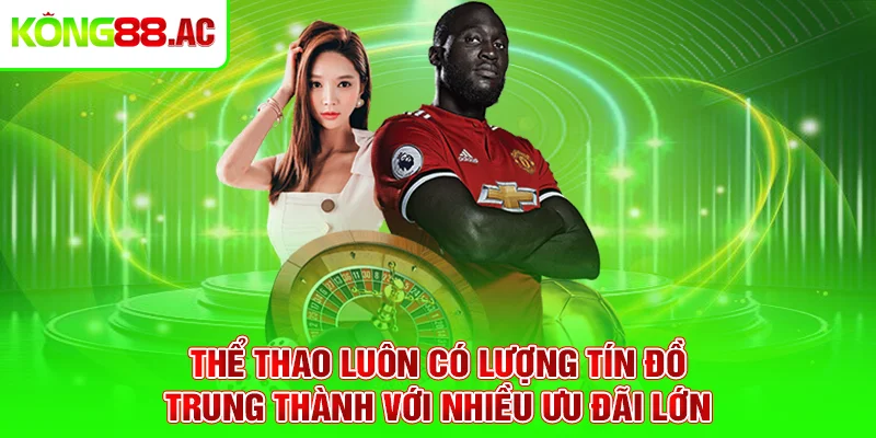 Thể thao luôn có lượng tín đồ trung thành với nhiều ưu đãi lớn