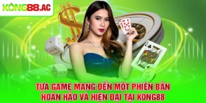 Tựa game mang đến một phiên bản hoàn hảo và hiện đại tại Kong88