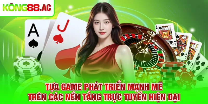 Tựa game phát triển mạnh mẽ trên các nền tảng trực tuyến hiện đại