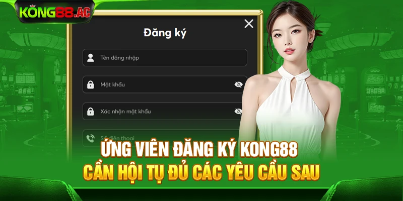 Ứng viên đăng ký Kong88 cần hội tụ đủ các yêu cầu sau