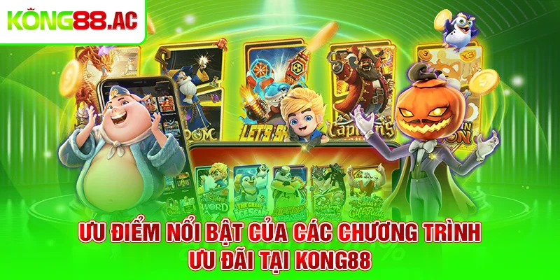 Ưu điểm nổi bật của các chương trình ưu đãi tại Kong88