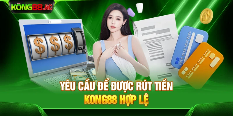 Yêu cầu để được rút tiền Kong88 hợp lệ